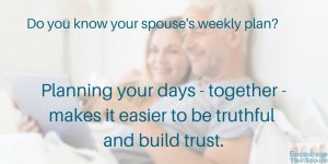 Trust in marriage happens through planning. Planning your days - together - makes it easier to be truthful and consistent.