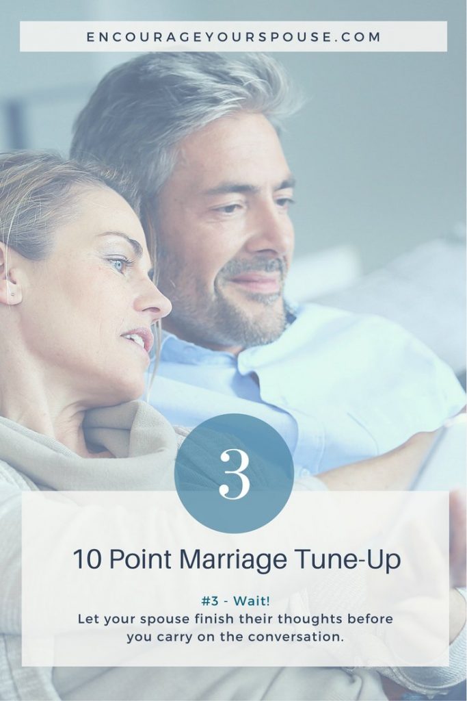 Wait - let your spouse finish their thoughts - 3rd of 10 Point Marriage Tune Up - Encourage Your Spouse