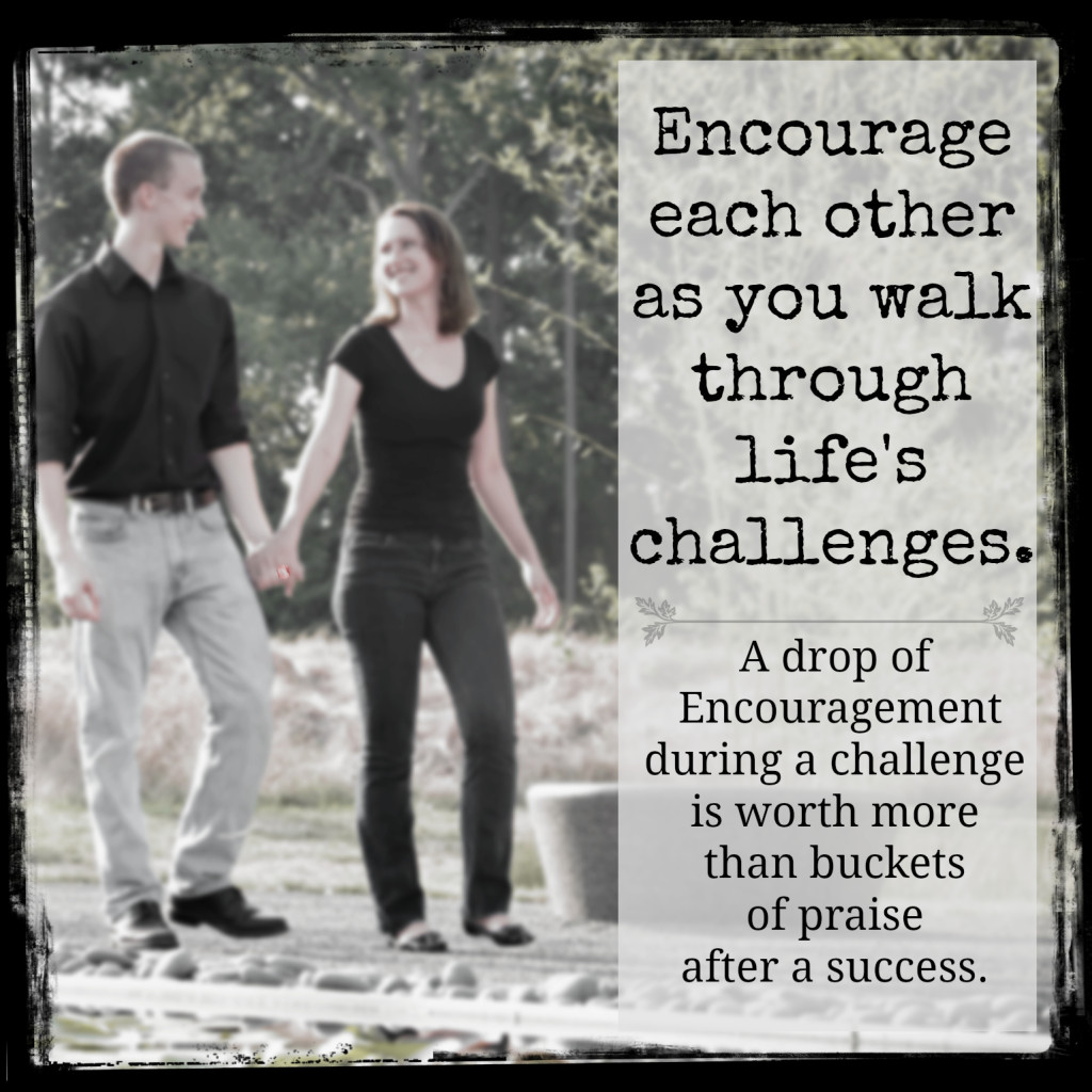 Encouragement in the rough spots is worth more than praise in the spotlight.