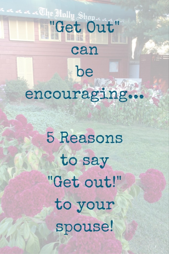 5 Reasonsto say - Get out -to your spouse- It can be encouraging