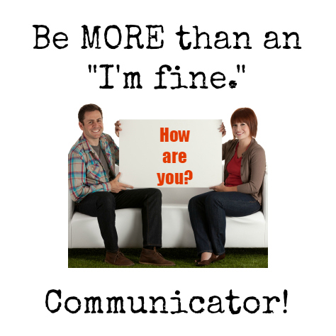 Be more than an I am fine communicator