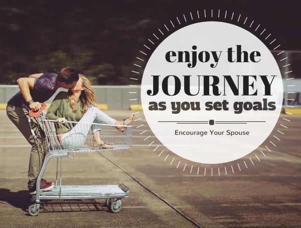 Enjoy the journey as you set goals - Encourage Your Spouse
