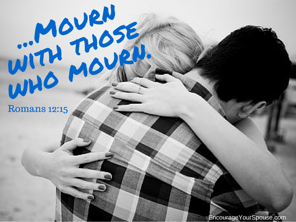 Mourn with those who mourn. Romans 12-15