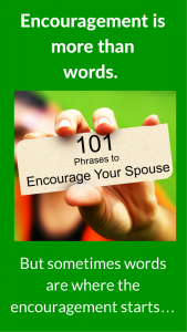 Encouragement is more than words - 101 Phrases to Encourage Your Spouse