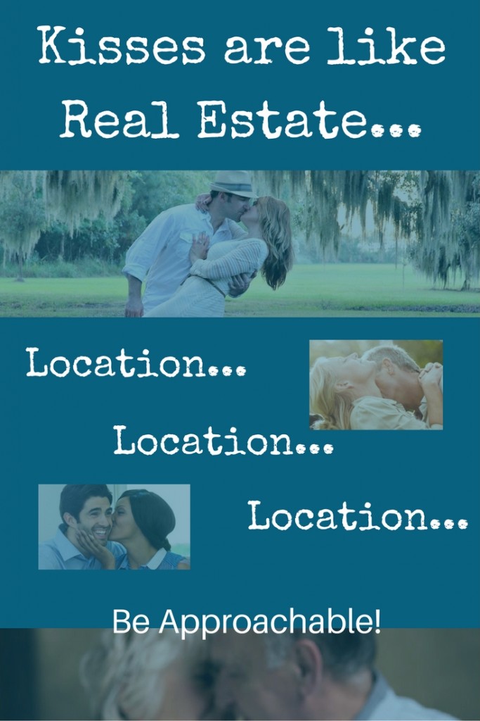 be approachable - kisses are like real estate - location location location