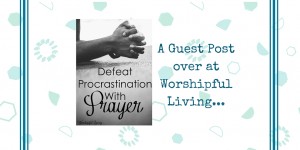 use prayer to defeat procastination