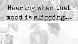 Managing Your Spouse's Mood hearing when that mood is slipping