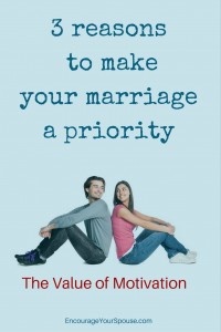 3 great reasons to be motivated to make your marriage a priority.