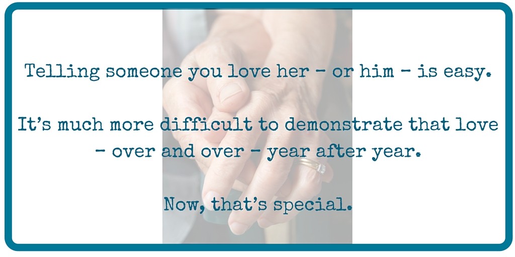 The value of belonging. Telling someone you love her – or him – is easy. It’s much more difficult to demonstrate that love – over and over – year after year. Now, that’s special.