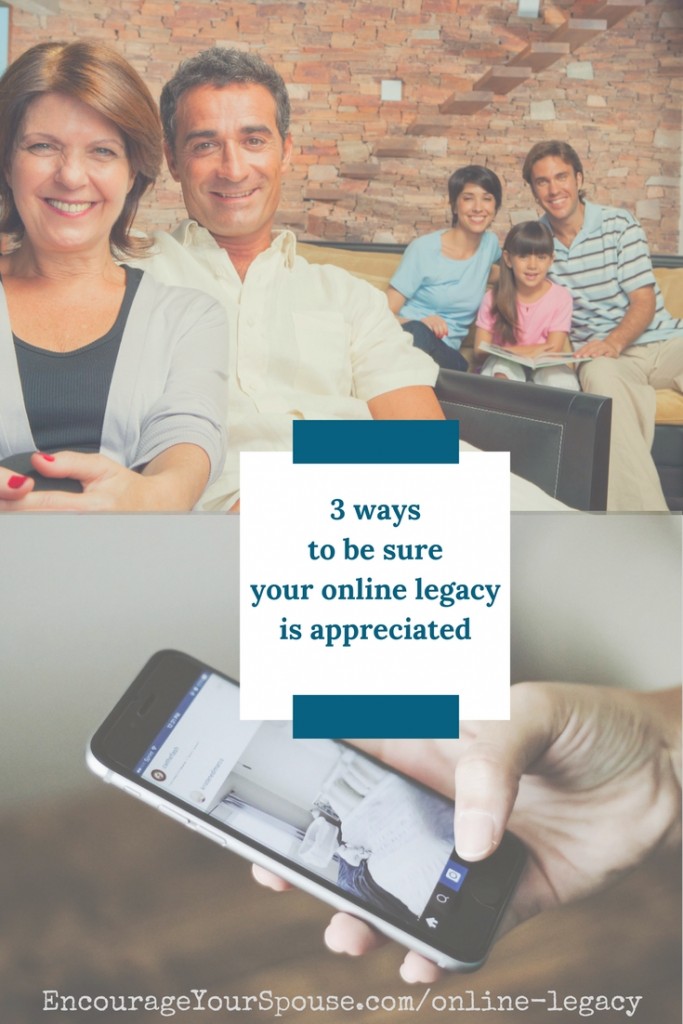 3 ways to be sure your online legacy will be appreciated and valued
