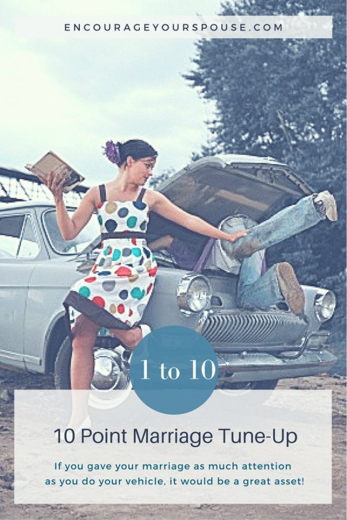 10 Point Marriage Tune-Up -10 ways to show you value your spouse and keep your marriage running well