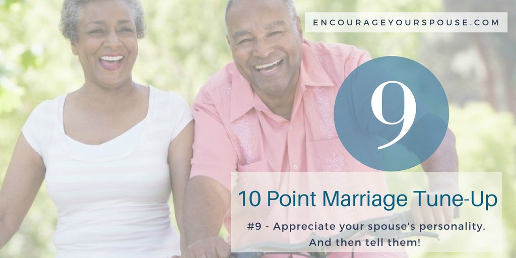 Appreciate your spouses personality and tell her or him. Value your spouse - encourage - 9 of 10 point marriage tune up