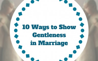 10 Ways to Show Gentleness in Marriage