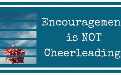 Encouragement 101- Encouragement Is Not Cheerleading