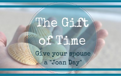 A Gift of Time – Give Your Spouse a “Joan Day”!