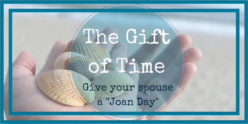 The Gift of Time Give Your Spouse a Joan Day Encourage