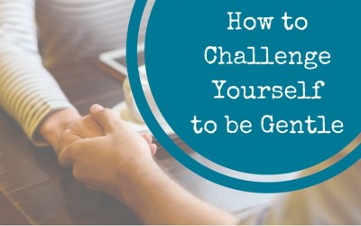 How to Challenge Yourself to Be Gentle